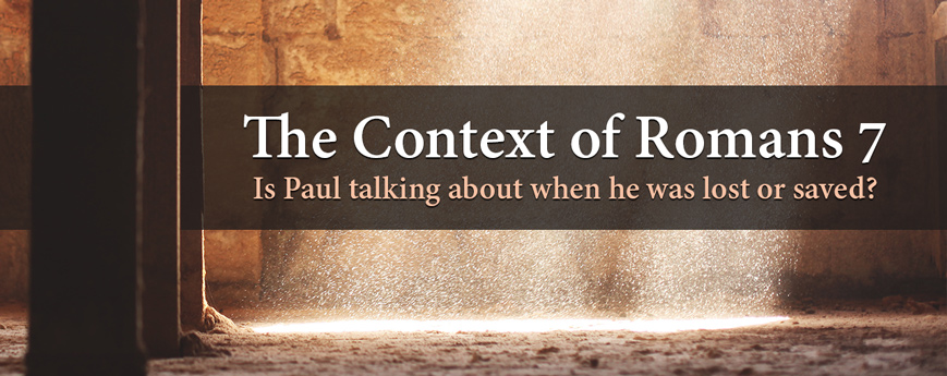 The Context of Romans 7: Is Paul talking about when he was lost or saved?