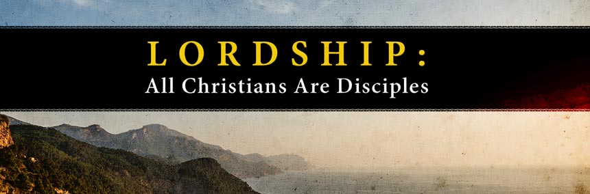 Lordship: All Christians Are Disciples